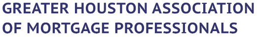 GREATER HOUSTON ASSOCIATION
OF MORTGAGE PROFESSIONALS